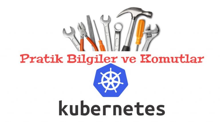 Pratik Bilgiler ve Komutlar: Kubernetes